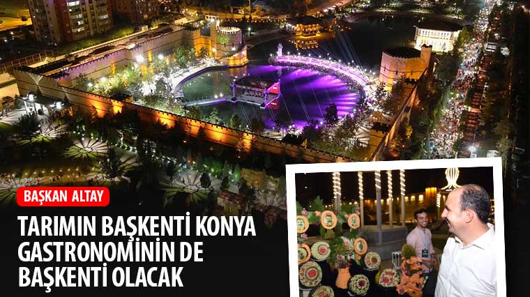 Başkan  Altay: 'Tarımın Başkenti Konya Gastronominin de Başkenti Olacak.'