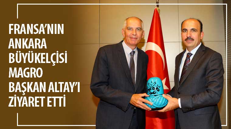 Fransa'nın Ankara Büyükelçisi Magro Başkan Altay'ı Ziyaret Etti