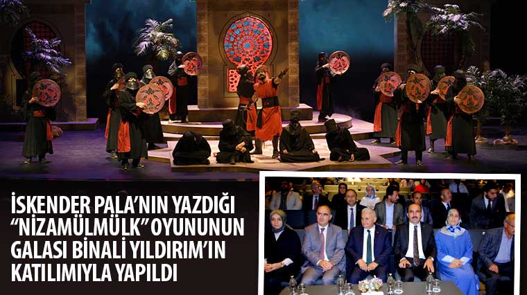 İskender Pala'nın Yazdığı 'Nizamülmülk' Oyununun Galası Binali Yıldırım'ın Katılımıyla Yapıldı