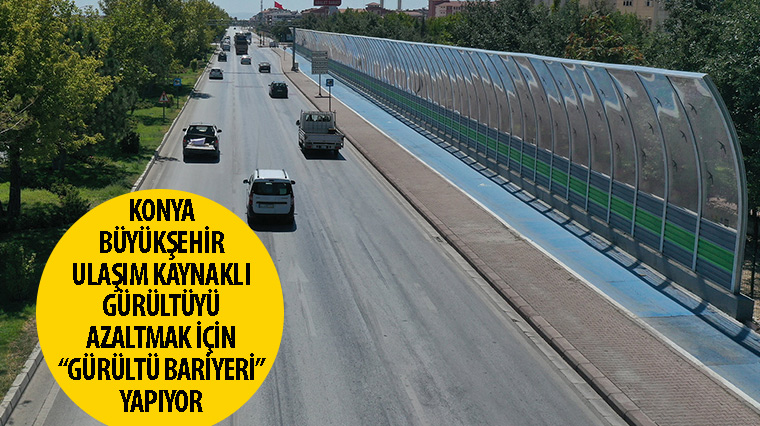 Konya Büyükşehir Ulaşım Kaynaklı Gürültüyü Azaltmak İçin 'Gürültü Bariyeri' Yapıyor
