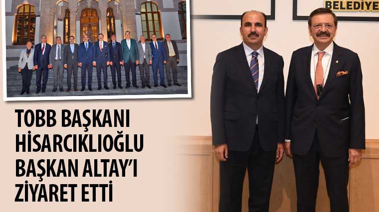 TOBB Başkanı Hisarcıklıoğlu Başkan Altay'ı Ziyaret Etti