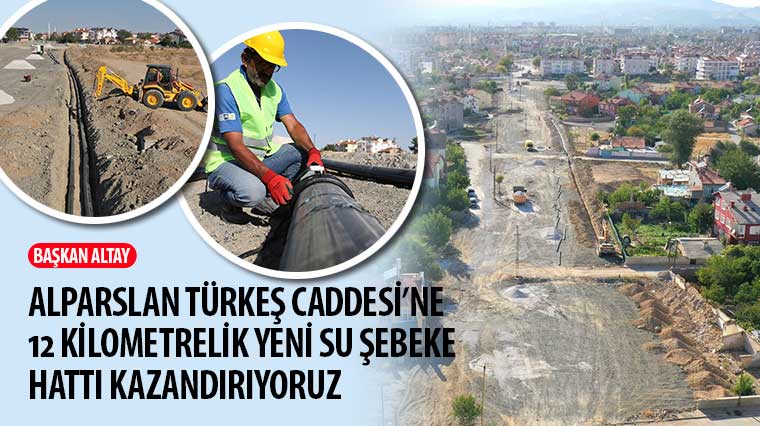 Başkan Altay: 'Alparslan Türkeş Caddesi'ne 12 Km'lik Yeni Su Şebeke Hattı Kazandırıyoruz'