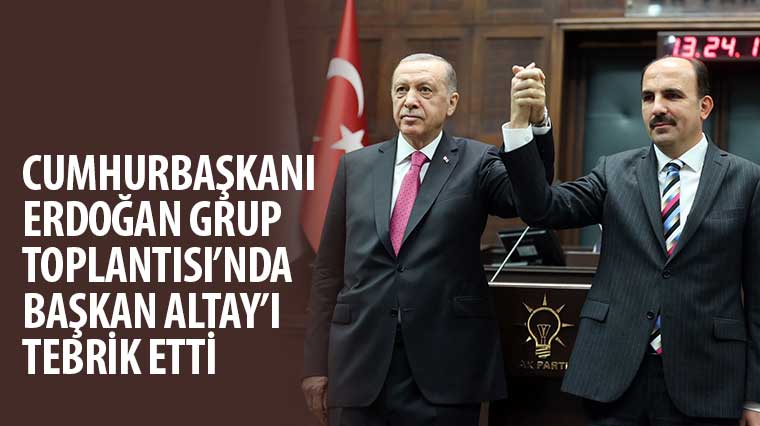Cumhurbaşkanı Erdoğan Grup Toplantısı'nda Başkan Altay'ı Tebrik Etti