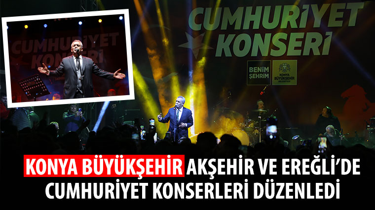 Konya Büyükşehir Akşehir ve Ereğli'de Cumhuriyet Konserleri Düzenledi 