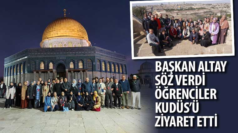 Başkan Altay Söz Verdi, Öğrenciler Kudüs'ü Ziyaret Etti