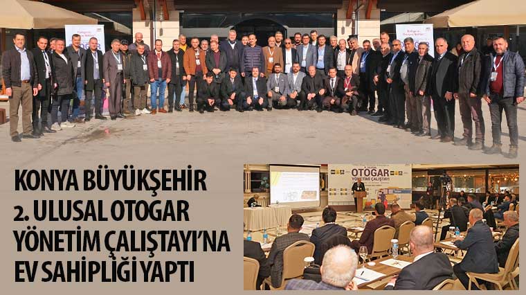 Konya Büyükşehir 2. Ulusal Otogar Yönetim Çalıştayı'na Ev Sahipliği Yaptı