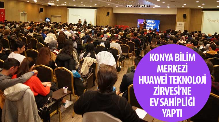 Konya Bilim Merkezi Huawei Teknoloji Zirvesi'ne Ev Sahipliği Yaptı