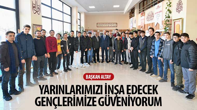 Başkan Altay: 'Yarınlarımızı İnşa Edecek Gençlerimize Güveniyorum'