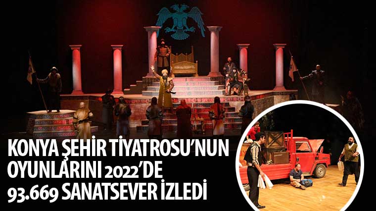 Konya Şehir Tiyatrosu'nun Oyunlarını 2022'de 93.669 Sanatsever İzledi