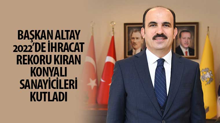 Başkan Altay 2022'de İhracat Rekoru Kıran Konyalı Sanayicileri Kutladı