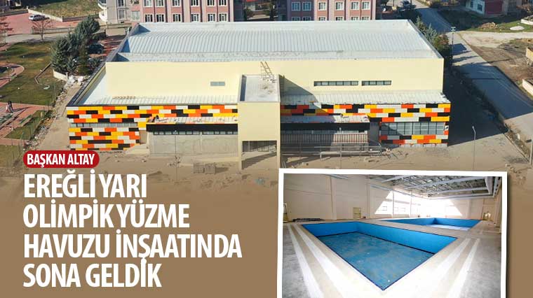Başkan Altay: 'Ereğli Yarı Olimpik Yüzme Havuzu İnşaatında Sona Geldik'
