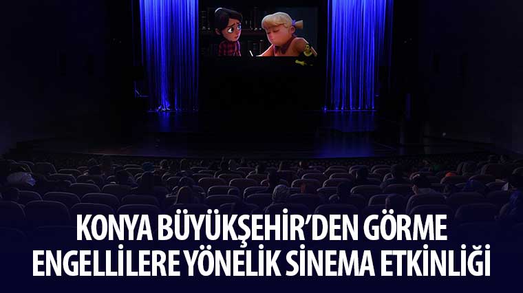 Konya Büyükşehir'den Görme Engellilere Yönelik Sinema Etkinliği
