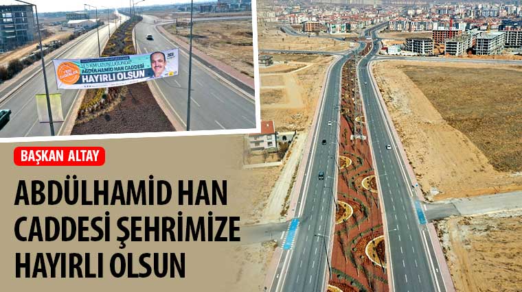 Başkan Altay: 'Abdülhamid Han Caddesi Şehrimize Hayırlı Olsun'