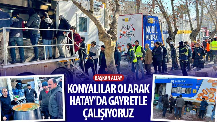 Başkan Altay: 'Konyalılar Olarak Hatay'da Gayretle Çalışıyoruz'