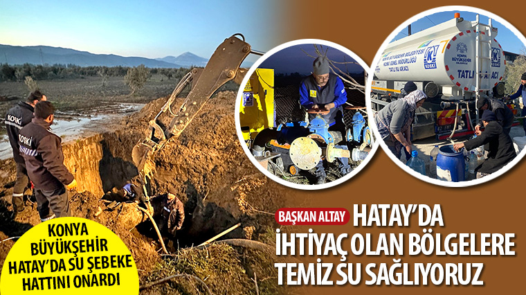 Başkan Altay: 'Hatay'da İhtiyaç Olan Bölgelere Temiz Su Sağlıyoruz'