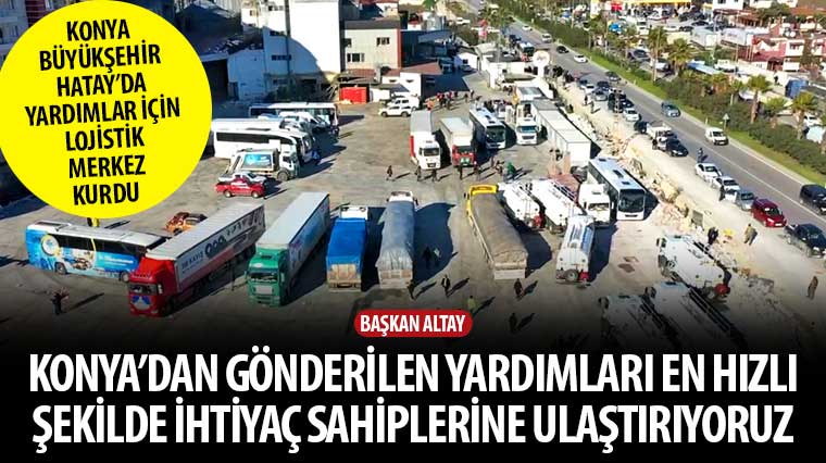 Başkan Altay: 'Konya'dan Gönderilen Yardımları En Hızlı Şekilde İhtiyaç Sahiplerine Ulaştırıyoruz'