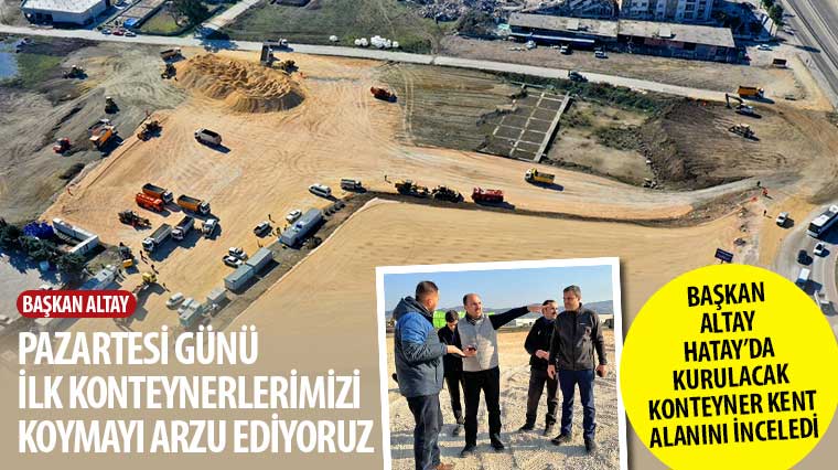 Başkan Altay Hatay'da Kurulacak Konteyner Kent Alanını İnceledi