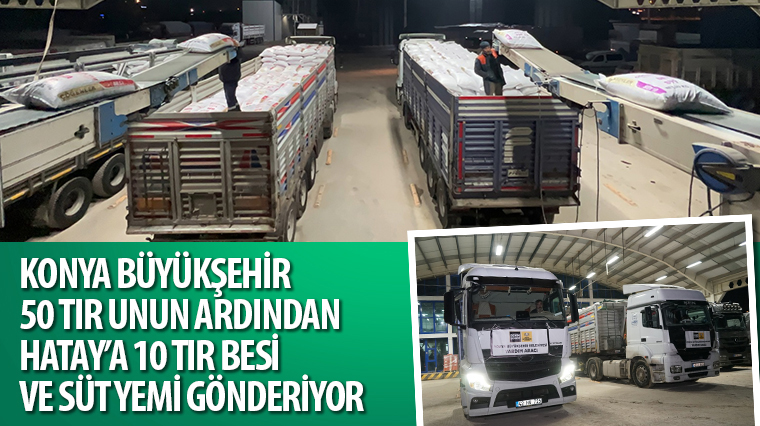 Konya Büyükşehir 50 Tır Unun Ardından Hatay'a 10 TIR Besi ve Süt Yemi Gönderiyor