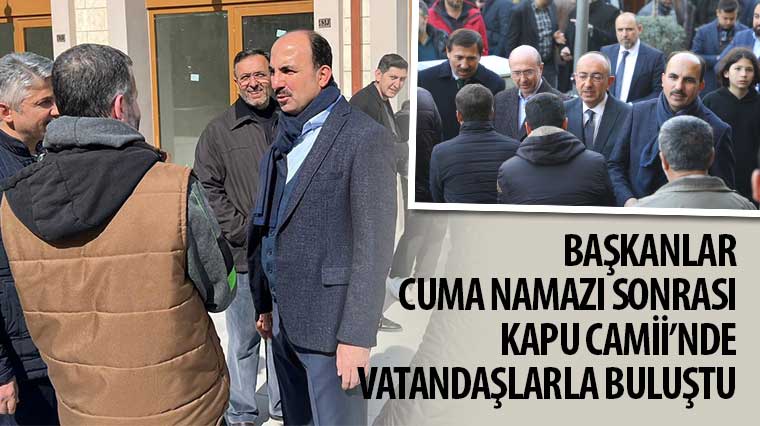 Başkanlar Cuma Namazı Sonrası Kapu Camii'nde Vatandaşlarla Buluştu