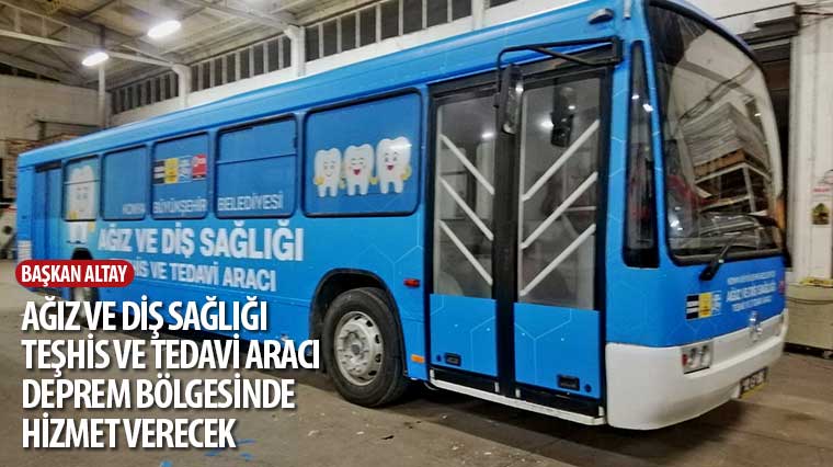 Başkan Altay: 'Ağız ve Diş Sağlığı Teşhis ve Tedavi Aracı Deprem Bölgesinde Hizmet Verecek'