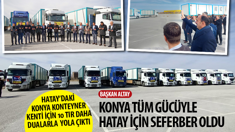 Hatay'daki Konya Konteyner Kenti İçin 10 TIR Daha Dualarla Yola Çıktı 