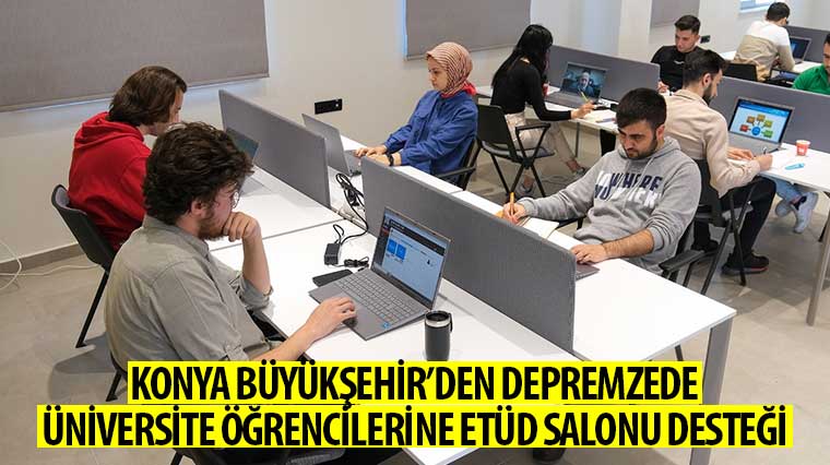 Konya Büyükşehir'den Depremzede Üniversite Öğrencilerine Etüd Salonu Desteği