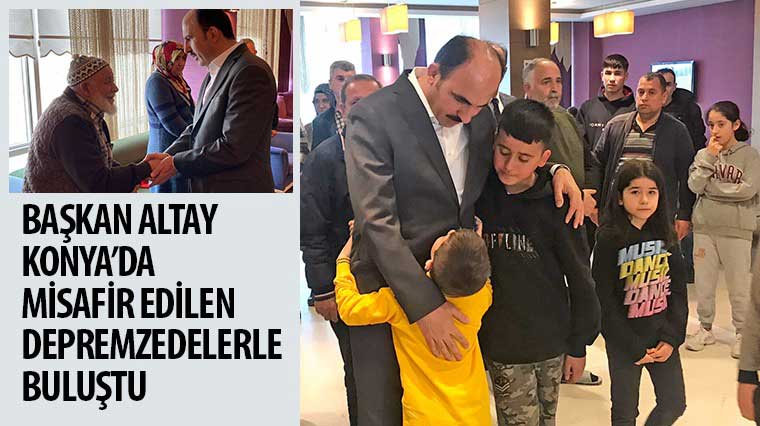 Başkan Altay Konya'da Misafir Edilen Depremzedelerle Buluştu