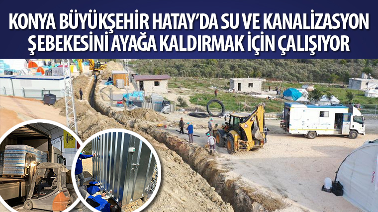Konya Büyükşehir Hatay'da Su ve Kanalizasyon Şebekesini Ayağa Kaldırmak İçin Çalışıyor