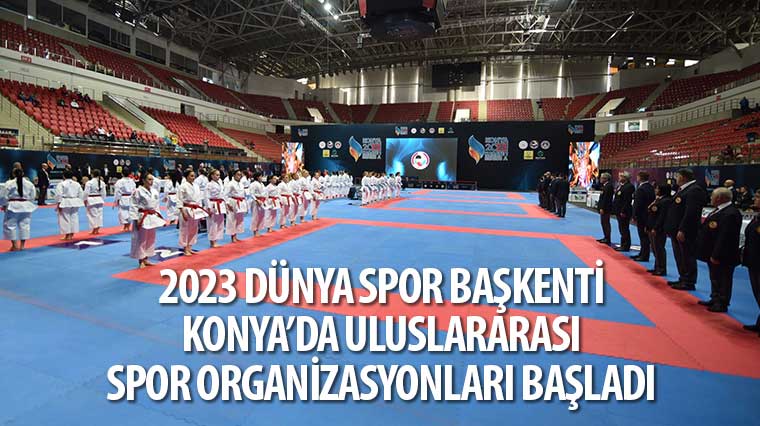 2023 Dünya Spor Başkenti Konya'da Uluslararası Spor Organizasyonları Başladı