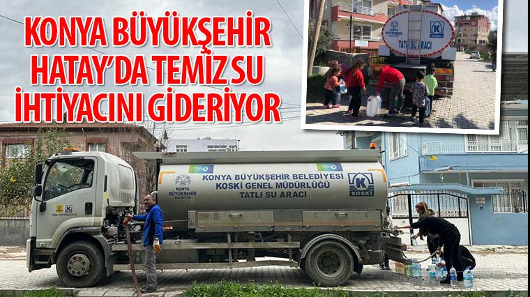 Konya Büyükşehir Hatay'da Temiz Su İhtiyacını Gideriyor