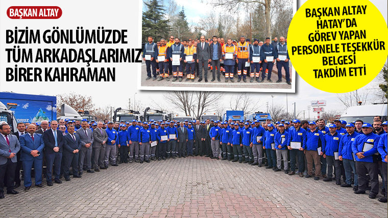 Başkan Altay Hatay'da Görev Yapan Personele Teşekkür Belgesi Takdim Etti