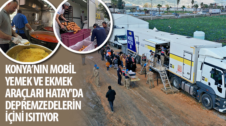 Konya'nın Mobil Yemek ve Ekmek Araçları Hatay'da Depremzedelerin İçini Isıtıyor 