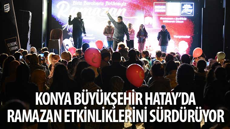 Konya Büyükşehir Hatay'da Ramazan Etkinliklerini Sürdürüyor