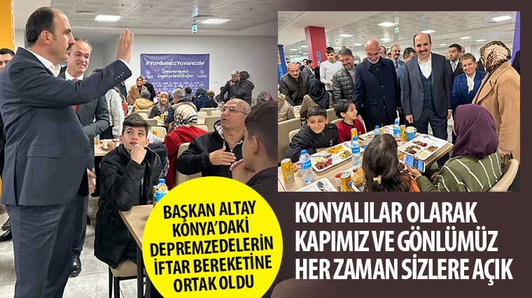 Başkan Altay Konya'daki Depremzedelerin İftar Bereketine Ortak Oldu