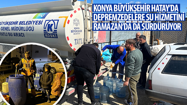 Konya Büyükşehir Hatay'da Depremzedelere Su Hizmetini Ramazan'da da Sürdürüyor