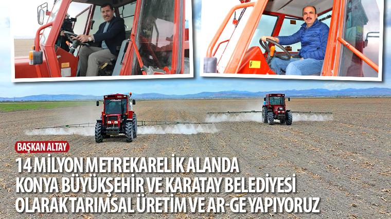 Başkan Altay: '14 Milyon Metrekarelik Alanda Konya Büyükşehir ve Karatay Belediyesi Olarak Tarımsal Üretim ve Ar-Ge Yapıyoruz'