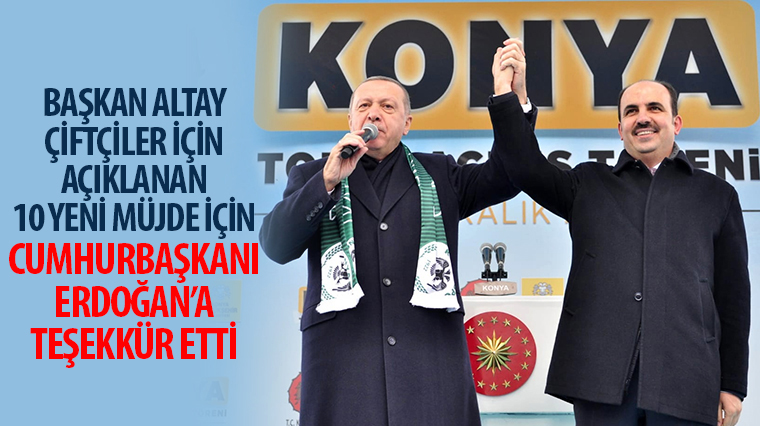 Başkan Altay Çiftçiler İçin Açıklanan 10 Yeni Müjde İçin Cumhurbaşkanı Erdoğan'a Teşekkür Etti