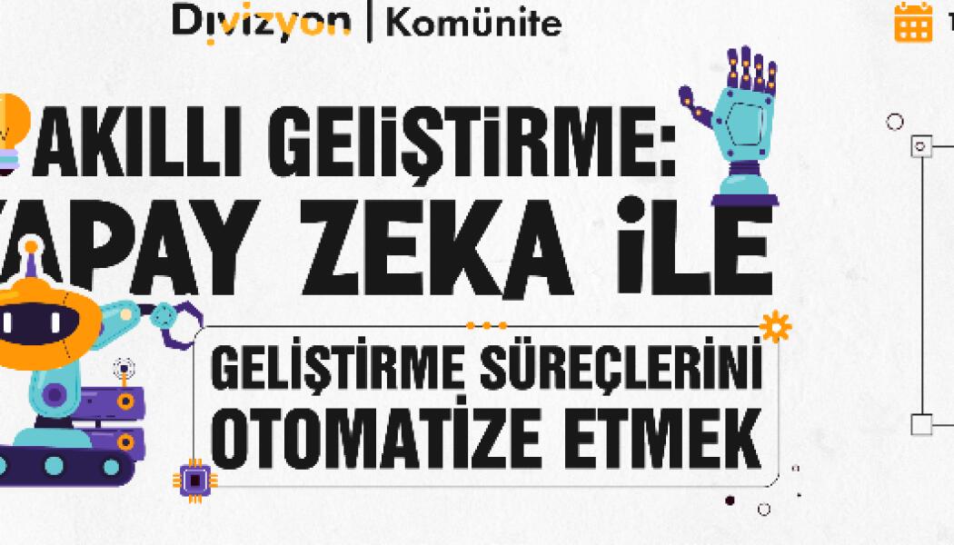 AKILLI GELİŞTİRME: YAPAY ZEKA İLE GELİŞTİRME SÜREÇLERİNİ OTOMATİZE ETMEK faaliyet gorseli